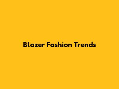 Blazer Fashion Trends