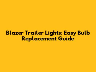 Blazer Trailer Lights: Easy Bulb Replacement Guide