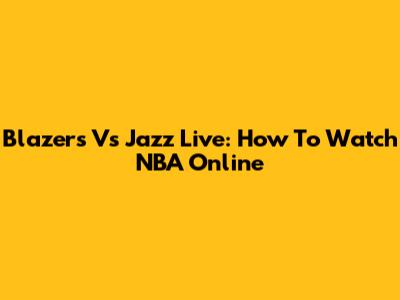 Blazers Vs Jazz Live: How To Watch NBA Online