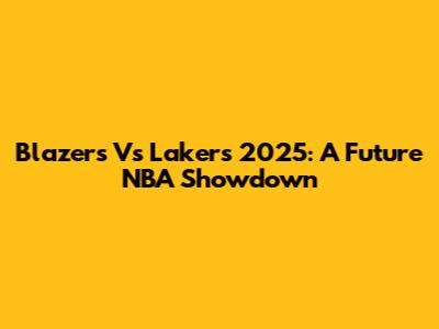 Blazers Vs Lakers 2025: A Future NBA Showdown