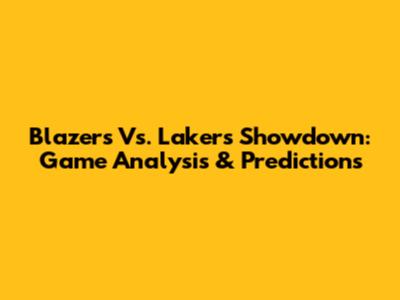 Blazers Vs. Lakers Showdown: Game Analysis & Predictions