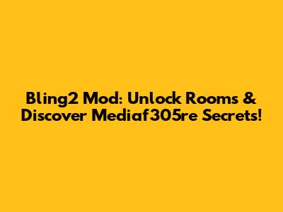 Bling2 Mod: Unlock Rooms & Discover Mediaf305re Secrets!