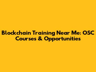 Blockchain Training Near Me: OSC Courses & Opportunities