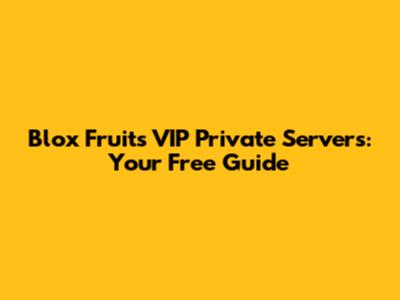 Blox Fruits VIP Private Servers: Your Free Guide