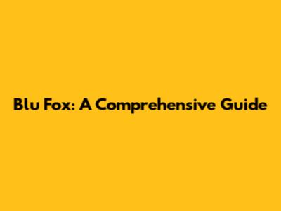 Blu Fox: A Comprehensive Guide