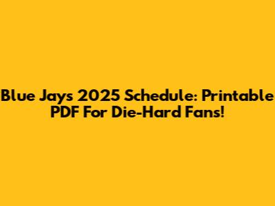 Blue Jays 2025 Schedule: Printable PDF For Die-Hard Fans!