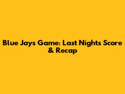 Blue Jays Game: Last Night's Score & Recap