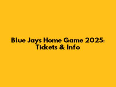 Blue Jays Home Game 2025: Tickets & Info
