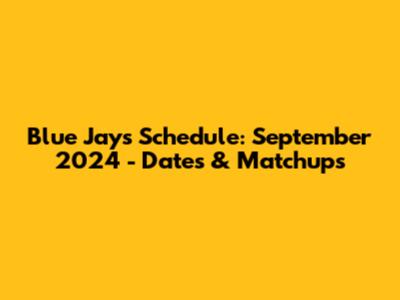 Blue Jays Schedule: September 2024 - Dates & Matchups