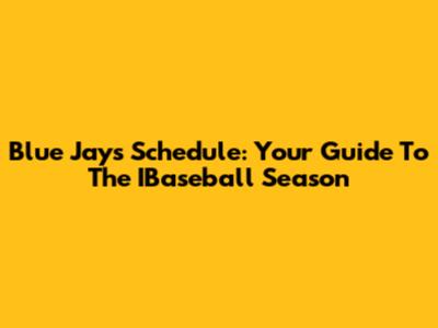 Blue Jays Schedule: Your Guide To The IBaseball Season