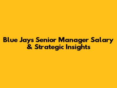 Blue Jays Senior Manager Salary & Strategic Insights