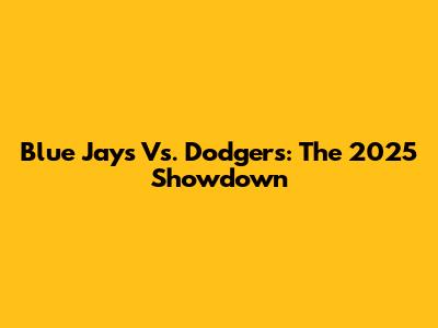 Blue Jays Vs. Dodgers: The 2025 Showdown