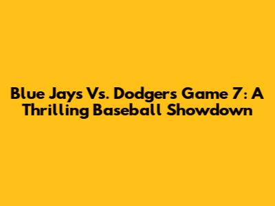 Blue Jays Vs. Dodgers Game 7: A Thrilling Baseball Showdown