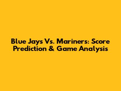 Blue Jays Vs. Mariners: Score Prediction & Game Analysis