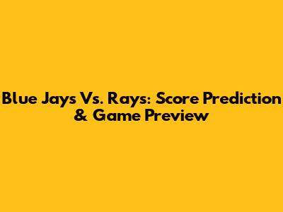 Blue Jays Vs. Rays: Score Prediction & Game Preview