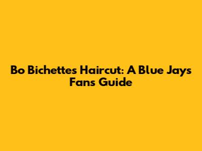 Bo Bichette's Haircut: A Blue Jays Fan's Guide