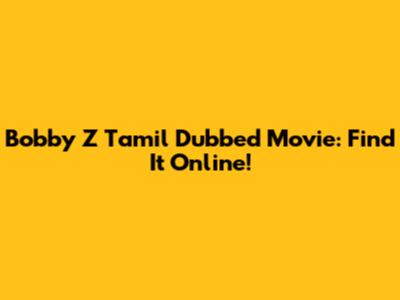Bobby Z Tamil Dubbed Movie: Find It Online!