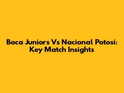 Boca Juniors Vs Nacional Potosi: Key Match Insights