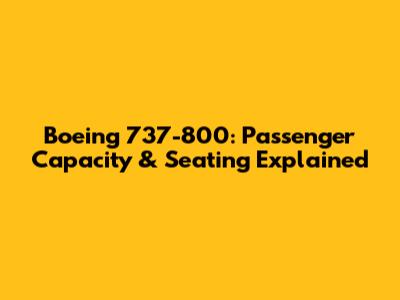 Boeing 737-800: Passenger Capacity & Seating Explained