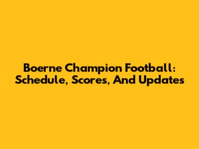 Boerne Champion Football: Schedule, Scores, And Updates