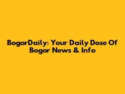 BogorDaily: Your Daily Dose Of Bogor News & Info