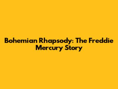 Bohemian Rhapsody: The Freddie Mercury Story