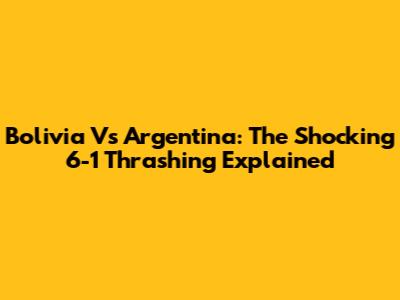 Bolivia Vs Argentina: The Shocking 6-1 Thrashing Explained