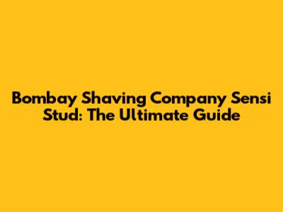 Bombay Shaving Company Sensi Stud: The Ultimate Guide