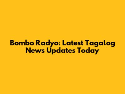 Bombo Radyo: Latest Tagalog News Updates Today