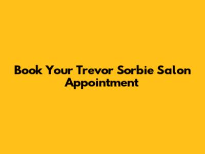 Book Your Trevor Sorbie Salon Appointment