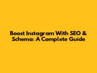 Boost Instagram With SEO & Schema: A Complete Guide