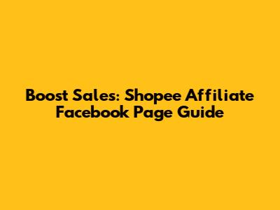 Boost Sales: Shopee Affiliate Facebook Page Guide