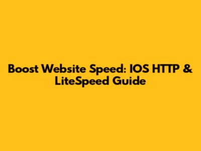 Boost Website Speed: IOS HTTP & LiteSpeed Guide