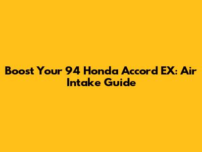Boost Your 94 Honda Accord EX: Air Intake Guide
