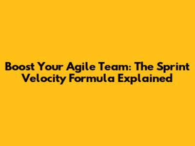 Boost Your Agile Team: The Sprint Velocity Formula Explained