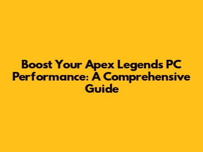 Boost Your Apex Legends PC Performance: A Comprehensive Guide