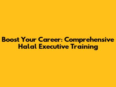 Boost Your Career: Comprehensive Halal Executive Training