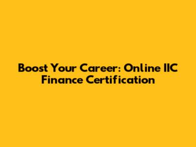 Boost Your Career: Online IIC Finance Certification