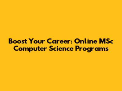 Boost Your Career: Online MSc Computer Science Programs