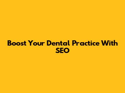 Boost Your Dental Practice With SEO