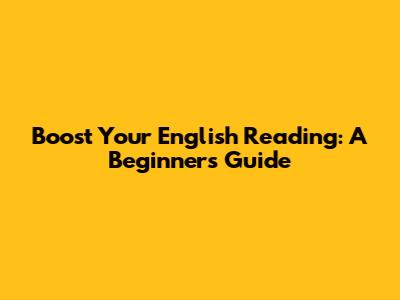 Boost Your English Reading: A Beginner's Guide