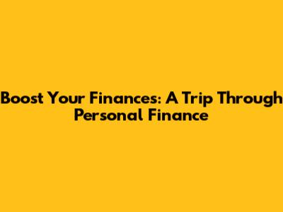 Boost Your Finances: A Trip Through Personal Finance