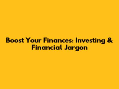 Boost Your Finances: Investing & Financial Jargon
