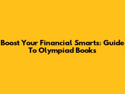 Boost Your Financial Smarts: Guide To Olympiad Books