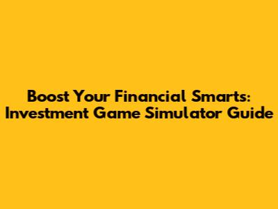 Boost Your Financial Smarts: Investment Game Simulator Guide