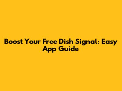 Boost Your Free Dish Signal: Easy App Guide