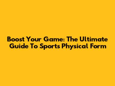 Boost Your Game: The Ultimate Guide To Sports Physical Form