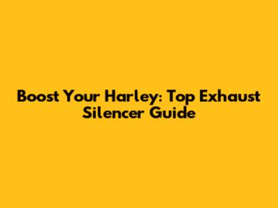 Boost Your Harley: Top Exhaust Silencer Guide