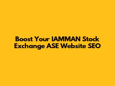 Boost Your IAMMAN Stock Exchange ASE Website SEO
