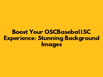Boost Your OSCBaseballSC Experience: Stunning Background Images